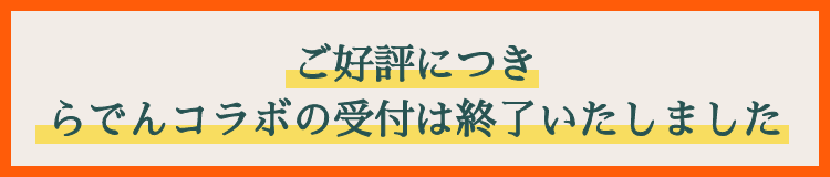 ご好評につきらでんコラボの受付は終了いたしました