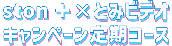 ston ＋×とみビデオコラボ キャンペーン定期コース